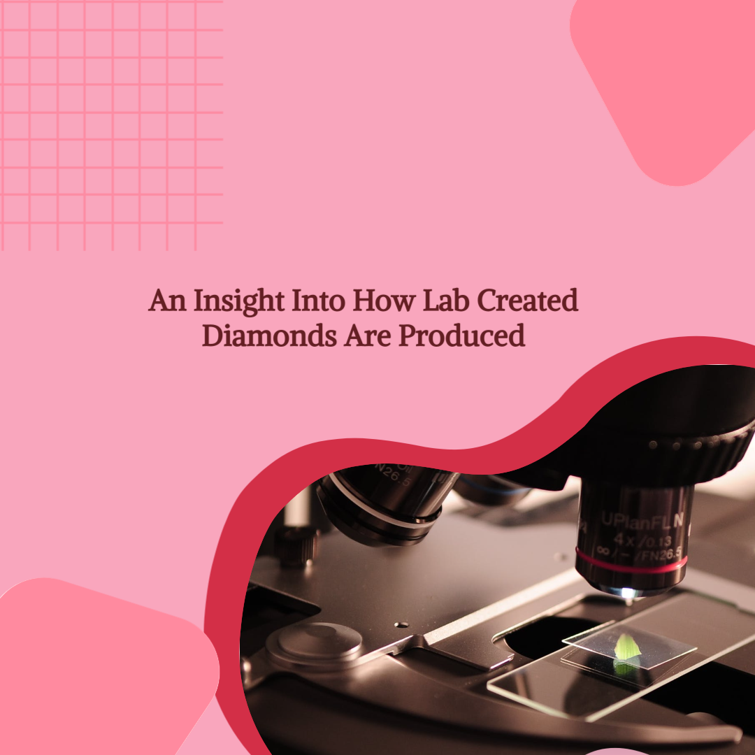 An Insight Into How Lab Created Diamonds Are Produced